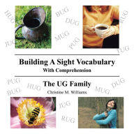 Title: Building A Sight Vocabulary With Comprehension: The UG Family, Author: Christine M. Williams