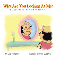 Title: Why Are You Looking At Me?: I Just Have Down Syndrome., Author: Lisa Tompkins
