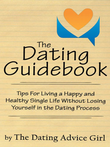 The Dating Guidebook: Tips For Living a Happy and Healthy Single Life Without Losing Yourself in the Dating Process