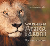 Title: Southern Africa Safari: Beyond the Concrete Jungle-South Africa, Botswana, Zambia, Author: Vonne Martin