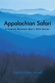 Title: Appalachian Safari: A Virginia Mountain Man's Wild Stories, Author: David Adam Atwell