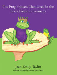 Title: The Frog Princess That Lived in the Black Forest in Germany, Author: Jean Emily Taylor