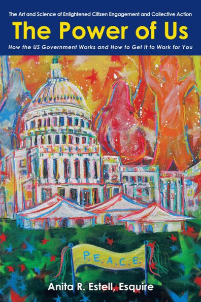 The Power of Us: The Art and Science of Enlightened Citizen Engagement and Collective Action: How the US Government Works and How to Get It to Work for You