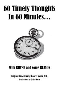 Title: 60 Timely Thoughts In 60 Minutes...: With RHYME and some REASON, Author: Robert Kerin,MD