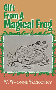 Title: Gift from a Magical Frog, Author: V. Yvonne Korotky
