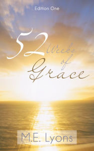 Title: 52 Weeks of Grace: Edition One, Author: M.E. Lyons