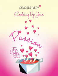 Title: Cooking Up Your Passion For Under $20, Author: Delores Ivery