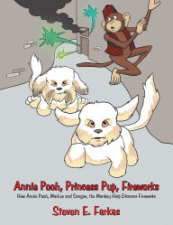 Title: Annie Pooh, Princess Pup, Fireworks: How Annie Pooh, Marlee and Sangee, the Monkey Help Discover Fireworks, Author: Steven E. Farkas