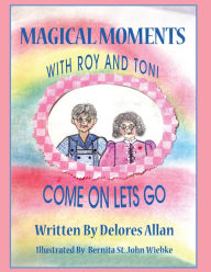 Title: Magical Moments with Roy and Toni: Come on Lets Go, Author: Delores Allan