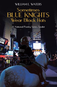 Title: Sometimes Blue Knights Wear Black Hats, Author: William E. Waters