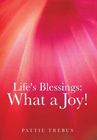 Title: Life's Blessings: What a Joy!, Author: Pattie Trebus