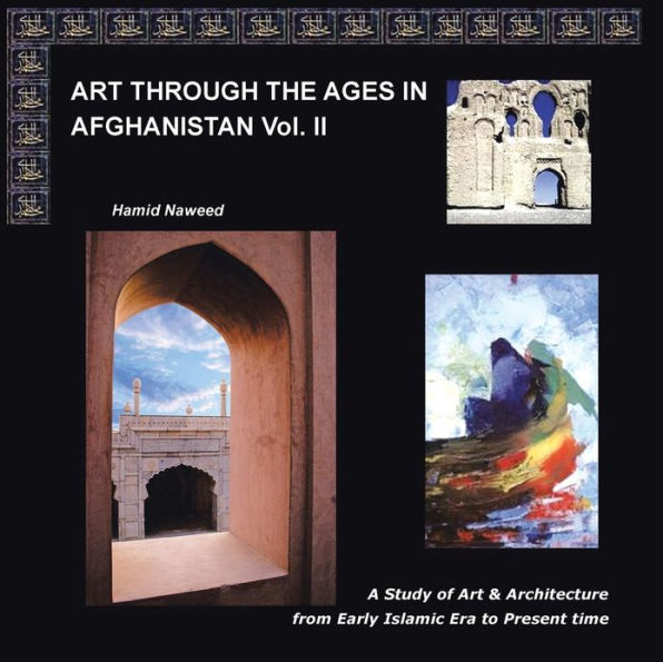 Art Through the Ages in Afghanistan Volume Ii: A Study of Art and Architecture from Early Islamic Era to Present Time