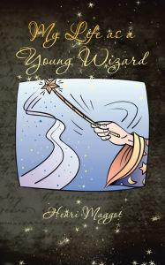 Title: My Life as a Young Wizard, Author: Henri Maggot