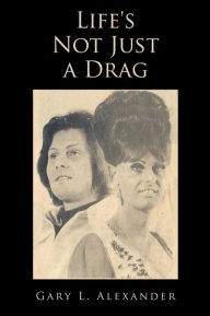 Title: Life's Not Just a Drag, Author: Gary L. Alexander