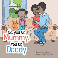 Title: No, you sit Mummy. You sit Daddy, Author: Sushania Lindsay