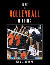 Title: The Art of Volleyball Hitting, Author: John L. Bowman