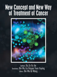 Title: New Concept and New Way of Treatment of Cancer, Author: Xu Ze Xu Jie Bin Wu