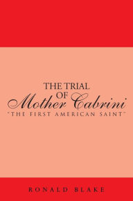 Title: The Trial of Mother Cabrini: The First American Saint, Author: Ronald Blake