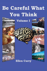 Title: Be Careful What You Think: Volume I, Author: Ellen Curry