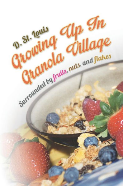 Growing Up Granola Village: Surrounded by Fruits, Nuts, and Flakes