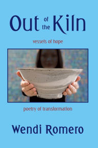 Title: Out of the Kiln: vessels of hope, Author: Wendi Romero