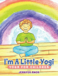 Title: I'm a Little Yogi: Yoga for Children, Author: Jennifer Amor