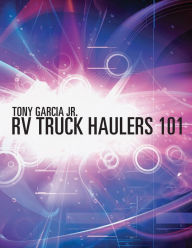 Title: RV Truck Haulers 101, Author: Tony Garcia Jr.