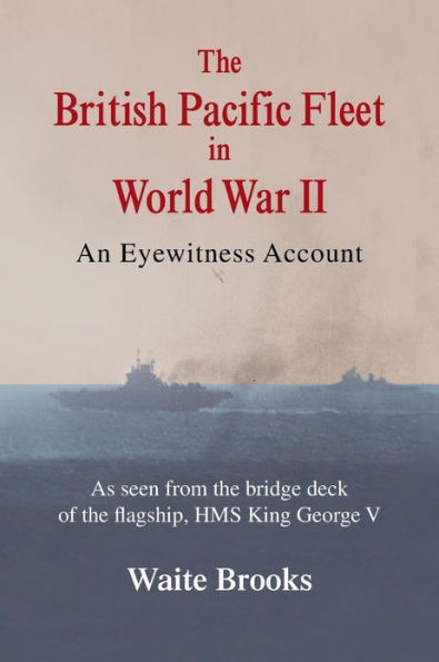 The British Pacific Fleet World War II: An Eyewitness Account
