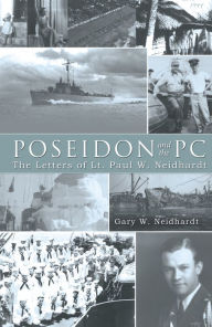 Title: Poseidon and the PC: The Letters of Lt. Paul W. Neidhardt, Author: Gary W. Neidhardt