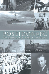 Title: Poseidon and the PC: The Letters of Lt. Paul W. Neidhardt, Author: Gary W. Neidhardt