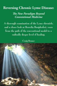 Title: Reversing Chronic Lyme Disease: The New Paradigm Beyond Conventional Medicine, Author: Craig Bruner