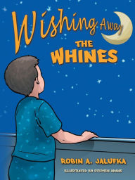 Title: Wishing Away the Whines, Author: Robin A. Jalufka