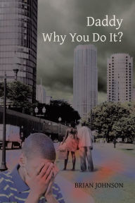 Title: Daddy Why You Do It?, Author: Brian Johnson