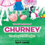 Title: The Adventures of Churney: The Day It All Began, Author: April Lewis