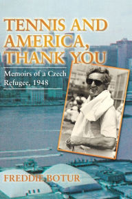 Title: Tennis and America, Thank You: Memoirs of a Czech Refugee, 1948, Author: Freddie Botur