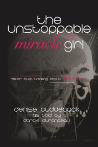 Title: The Unstoppable Miracle Girl, Author: Denise Cuddeback