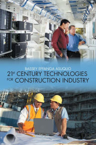 Title: 21st Century Technologies for Construction Industry, Author: Bassey Effanga Asuquo