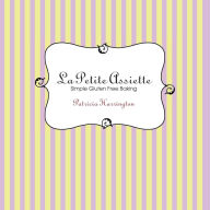 Title: La Petite Assiette: Simple Gluten-Free Baking, Author: Patricia Harrington