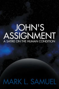 Title: John's Assignment: A Satire on the Human Condition, Author: Mark L. Samuel