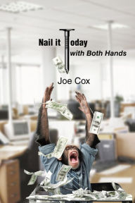 Title: Nail it Today With Both Hands, Author: Joe Cox