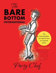 Title: THE BARE BOTTOM INTERNATIONAL PARTY CHEF: The bare-essentials you need to have an awesome party!, Author: Ilona Klar