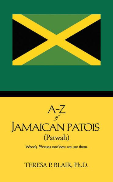 A-Z of Jamaican Patois (Patwah): Words, Phrases and How We Use Them.