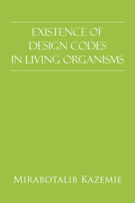 Title: Existence of Design Codes in Living Organisms, Author: Mirabotalib Kazemie