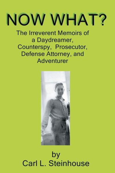 Now What?: The Irreverent Memoirs of a Daydreamer, Counterspy, Prosecutor, Defense Attorney, and Adventurer