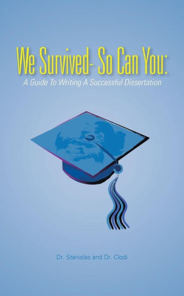 We Survived- So Can You: a Guide to Writing Successful Dissertation