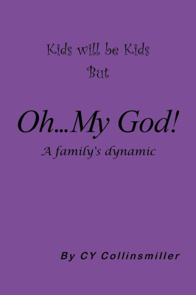 Kids Will Be But Oh... My God!: A Family's Dynamic