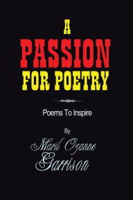 Title: A PASSION FOR POETRY: Poems To Inspire, Author: Maril Ozanne Garrison