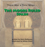 Title: There Was a Time When... The Moors Ruled Spain, Author: Dario Bollacasa