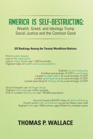 Title: America Is Self-Destructing: Wealth, Greed, and Ideology Trump Common Cause and Social Justice, Author: Thomas P. Wallace