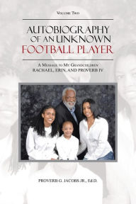 Autobiography of an Unknown Football Player: A Message to My Grandchildren Rachael, Erin, and Proverb IV